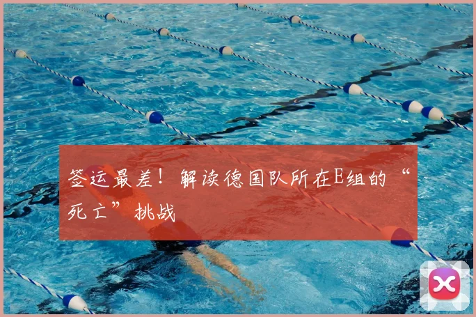 签运最差!解读德国队所在E组的“死亡”挑战